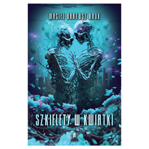 Szkielety w kwiatki - Maciej Bartosz Kruk (oprawa twarda) Szkielety w kwiatki - Maciej Bartosz Kruk (oprawa twarda)